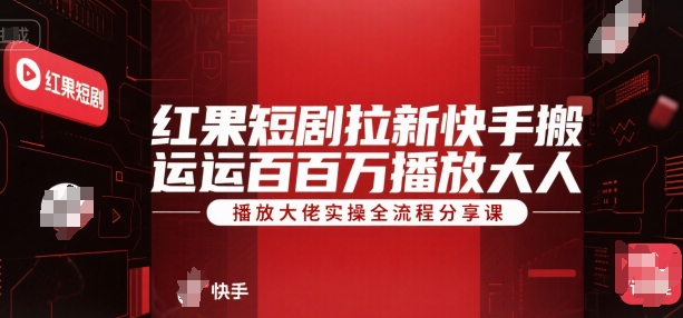 红果短剧拉新快手搬运百万播放大佬实操全流程分享课-轻创社项目网