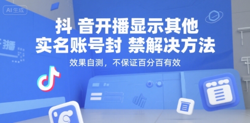 (15353期)抖音开播显示其他实名账号封禁解决方法,效果自测,不保证百分百有效-轻创社项目网