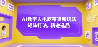 AI数字人电商带货新玩法,矩阵打法,精进选品-轻创社项目网