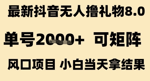 最新抖音无人撸礼物8.0,单号2k+,可矩阵风口项目,小白当天拿结果【揭秘】-轻创社项目网