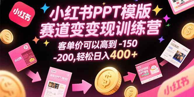 (15471期)小红书PPT模版赛道变现训练营,客单价可以高到150-200,轻松日入400+-轻创社项目网