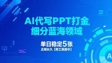 AI代写PPT打金,细分蓝海领域,单日稳定5张,正规长久【附工具指令】-轻创社项目网