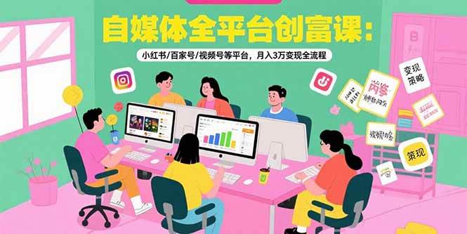 (15479期)自媒体全平台创富课:小红书/百家号/视频号等平台,月入3万变现全流程-轻创社项目网