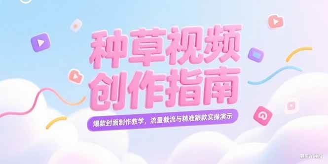 (15259期)小红书种草视频创作指南,爆款封面制作教学,流量截流与精准跟款实操演示-轻创社项目网