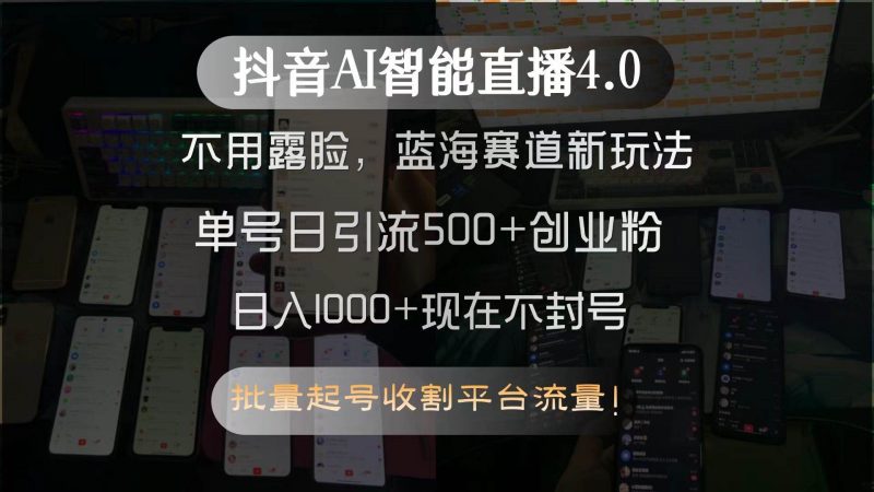 (15270期)抖音AI智能直播4.0,不用露脸,蓝海赛道新玩法,单号日引流500+创业粉…-轻创社项目网
