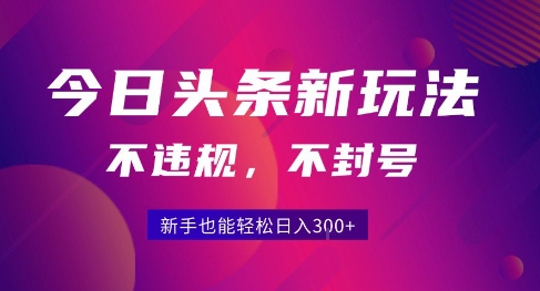 2025今日头条原创玩法5.0,不违规不封号,零门槛新手跟着做也能日入3张+-轻创社项目网