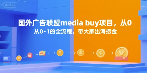 国外广告联盟media buy项目,从0-1的全流程,带大家出海捞金-轻创社项目网