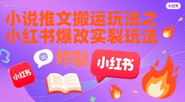 小说推文搬运玩法之小红书,小红书爆改实长炸裂玩法-轻创社项目网