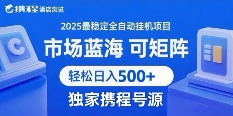 携程浏览全自动挂机项目 附号源稳定可矩阵 轻松日入500+-轻创社项目网