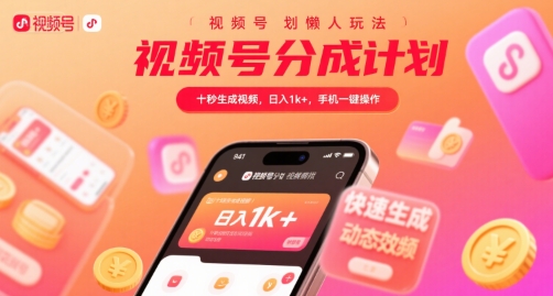 视频号分成计划懒人玩法,十秒生成视频,日入1k+,手机一键操作【揭秘】-轻创社项目网