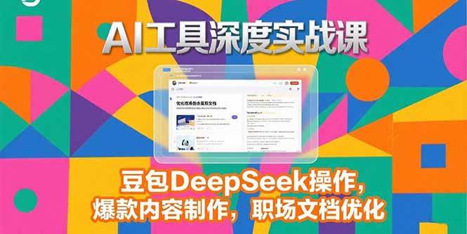 (15372期)2025AI工具深度实战课,豆包DeepSeek操作,爆款内容制作,职场文档优化-轻创社项目网