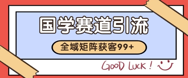 国学赛道精准拓客,自热矩阵日引99+ 获客SOP【揭秘】-轻创社项目网