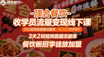顶合餐饮-收学员流量变现线下课,3天2短视频直播流量课,餐饮板招学徒放加盟-轻创社项目网