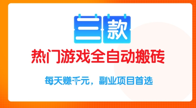 三款热门游戏全自动搬砖项目,每天收益1k+,副业项目首选【揭秘】-轻创社项目网