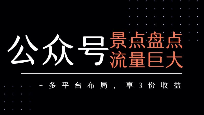 公众号流量主-景点盘点 流量巨大 多平台布局享3份收益-轻创社项目网