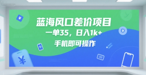 蓝海风口差价项目,一单35,日入1k+,手机即可操作【揭秘】-轻创社项目网