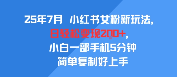 25年7月小红书女粉新玩法,公域转私域变现,日轻松变现2张+,5分钟简单复制好上手-轻创社项目网