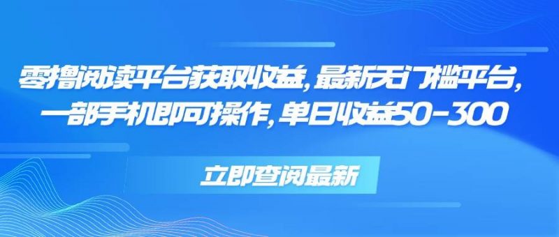 (15518期)零撸阅读平台获取收益,最新无门槛平台,一部手机即可操作,单日收益50…-轻创社项目网