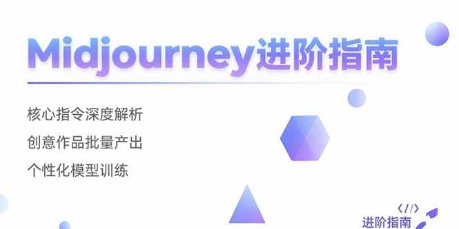 (15514期)Midjourney进阶指南:核心指令深度解析 创意作品批量产出 个性化模型训练-轻创社项目网