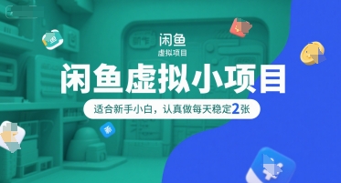 闲鱼虚拟小项目,操作简单,适合新手小白,认真做每天稳定2张-轻创社项目网