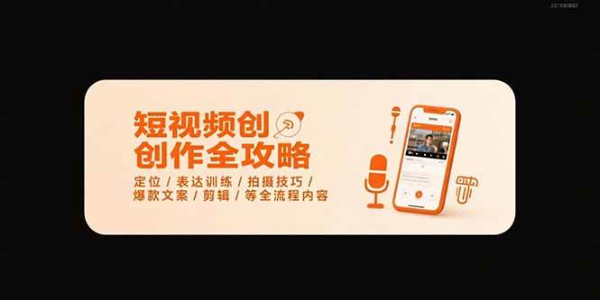 (15495期)短视频创作全攻略-7月,定位/表达训练/拍摄技巧/爆款文案/剪辑/等全流程-轻创社项目网