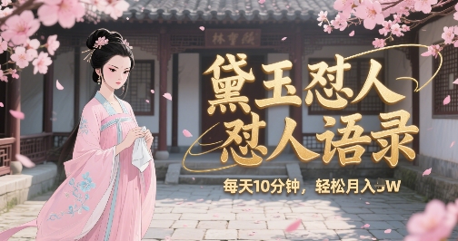 林黛玉怼人语录怼人鸡汤,AI产出图片视频文案,每天十分钟,创作者分成月收益1W+-轻创社项目网