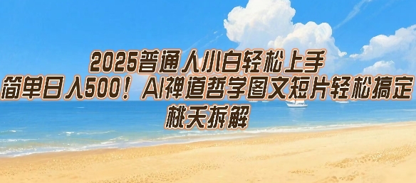 2025普通人小白轻松上手,简单日入5张,AI禅道哲学图文短片轻松搞定-轻创社项目网