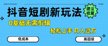 抖音短剧拉新新玩法,0基础无需剪辑,简单上手,轻松月入过W-轻创社项目网