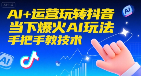 AI+运营玩转抖音,当下爆火AI玩法,手把手教技术-轻创社项目网