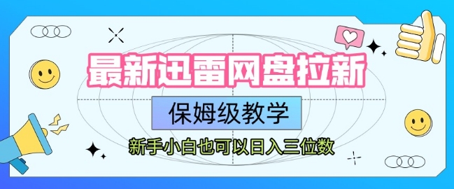 最新迅雷网盘拉新,保姆级教学,新手小白也可以日入三位数-轻创社项目网