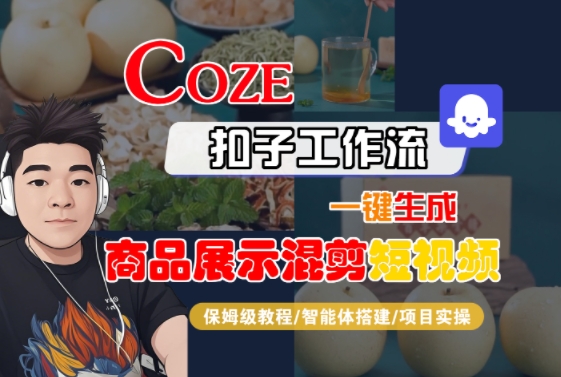 Coze扣子工作流一键生成商品展示混剪短视频,保姆级教程-智能体搭建-项目实操-轻创社项目网
