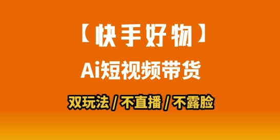 【快手好物】短视频带货,搬运拼接+数字人双玩法,操作简单,会玩手机就行-轻创社项目网