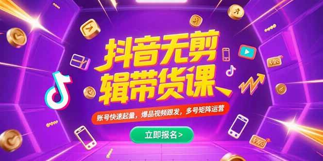(15365期)抖音不剪辑带货课,账号快速起量,爆品视频跟发,多号矩阵运营-轻创社项目网