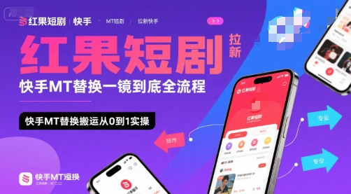 红果短剧拉新快手MT替换一镜到底全流程,快手MT替换搬运从0到1实操,日收益1k+-轻创社项目网