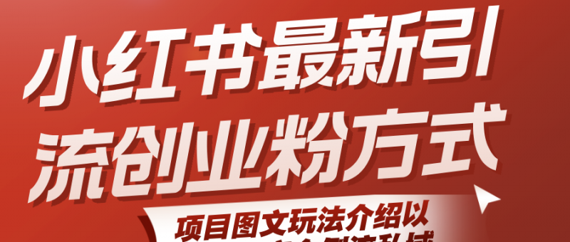 小红书最新引流创业粉方式,项目图文玩法介绍以及如何安全倒流私域-轻创社项目网