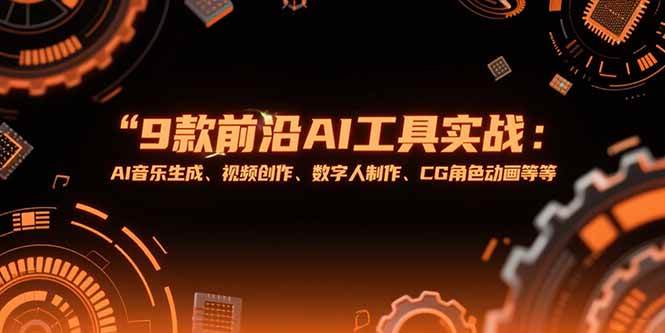 (15431期)9款前沿AI工具实战课:AI音乐生成、视频创作、数字人制作、CG角色动画等等-轻创社项目网