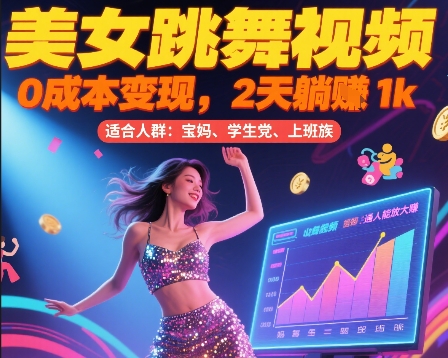 美女跳舞视频,0成本变现,2天躺入1k,普通人也能放大挣【揭秘】-轻创社项目网