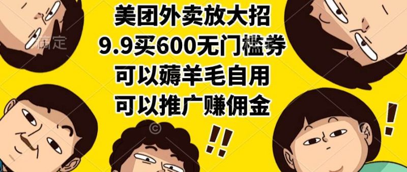 (15352期)美团外卖放大招,9.9买600无门槛券,可以薅羊毛自用,可以推广赚佣金-轻创社项目网