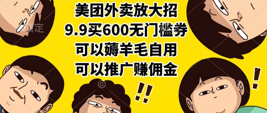 图片[1]-（15352期）美团外卖放大招，9.9买600无门槛券，可以薅羊毛自用，可以推广赚佣金