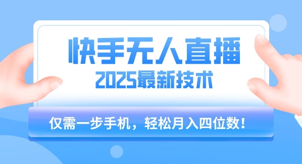 【快手无人直播】2025年最新玩法,只需一部手机,轻松月入四位数【揭秘】-轻创社项目网