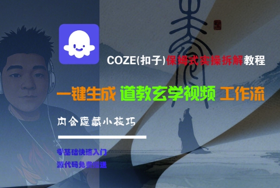COZE(扣子)保姆式实操拆解教程,一键生成道教玄学视频工作流,内含隐藏小技巧-轻创社项目网