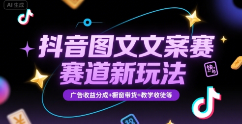 抖音图文文案赛道新玩法,快速养号起号,广告收益分成+橱窗带货+教学收徒等-轻创社项目网