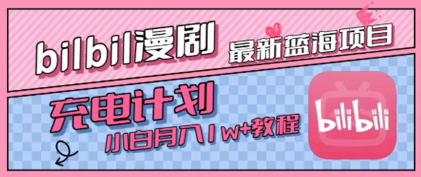 最新蓝海项目,B站充电计划,小白也能月入1w+-轻创社项目网