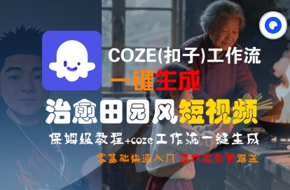COZE(扣子)工作流一键在所治愈田园风短视频,保姆级教程,零基础快速入门-轻创社项目网