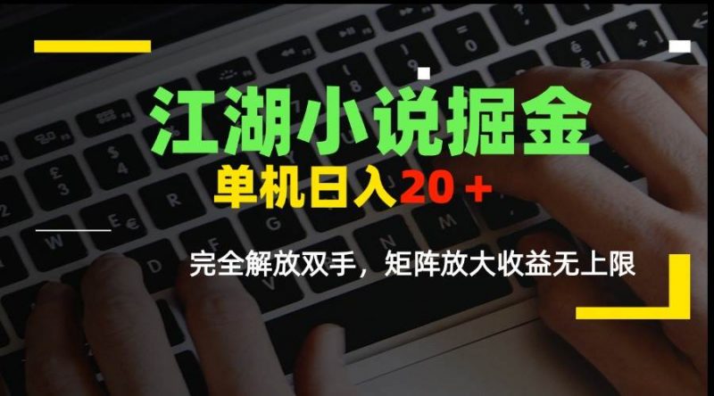 (15373期)江湖小说掘金,单机日入20+,完全解放双手,矩阵放大收益无上限-轻创社项目网