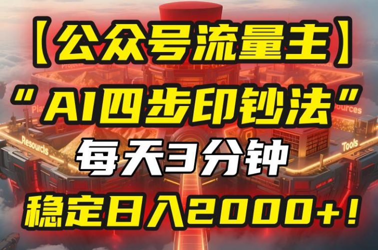 (15618期)【公众号流量主】我用“AI四步法”每天复制粘贴3分钟,稳定日入2000+!-轻创社项目网