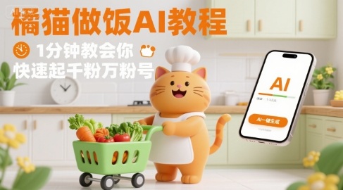 有趣的橘猫买菜做饭视频,用AI一键搞定,1分钟教会你,快速起千粉万粉号-轻创社项目网