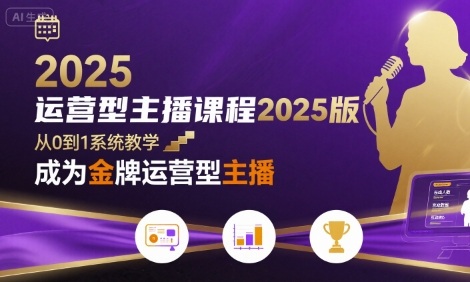 运营型主播课程2025版,从0到1教你成为金牌运营型主播-轻创社项目网