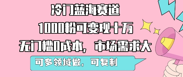 冷门蓝海赛道,1000粉可变现十W,无门槛0成本,市场需求大,可多领域做,可复制性强-轻创社项目网