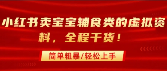 小红书卖宝宝辅食类的虚拟资料,从引流到私域变现,全程干货,简单粗暴,轻松上手-轻创社项目网